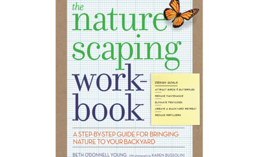 The Naturescaping Workbook: A Step-by-Step Guide for Bringing Nature to Your Backyard