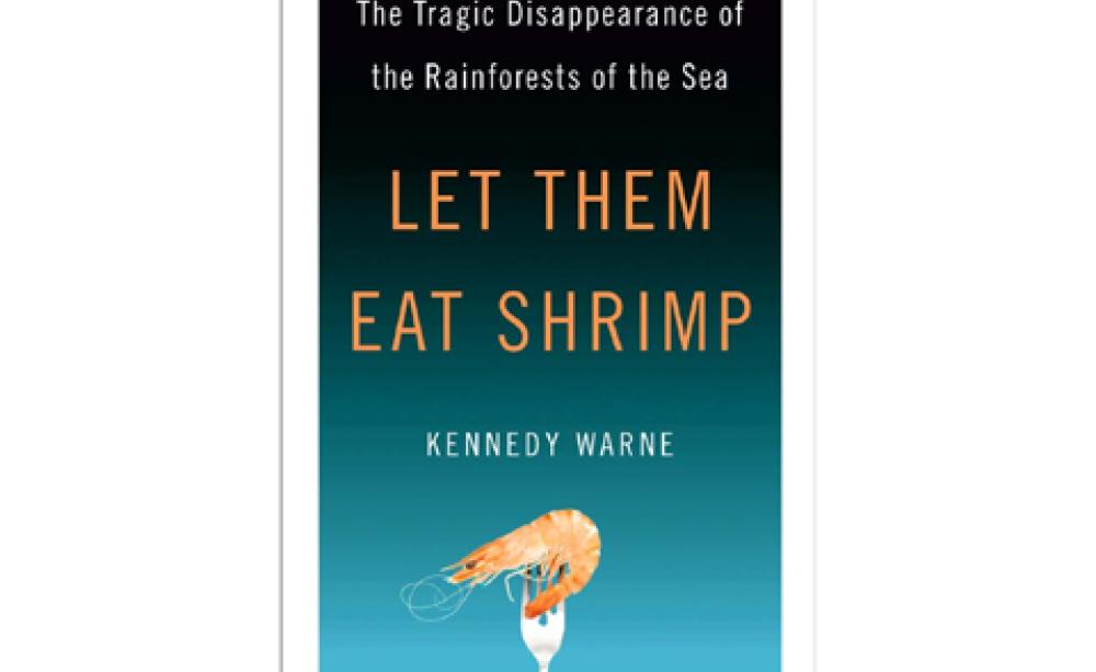 Let Them Eat Shrimp: The Tragic Disappearance of the Rainforests of the Sea